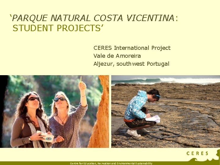 ‘PARQUE NATURAL COSTA VICENTINA: STUDENT PROJECTS’ CERES International Project Vale de Amoreira Aljezur, southwest