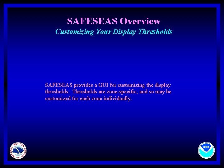 SAFESEAS Overview Customizing Your Display Thresholds SAFESEAS provides a GUI for customizing the display