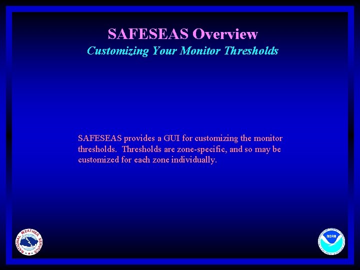 SAFESEAS Overview Customizing Your Monitor Thresholds SAFESEAS provides a GUI for customizing the monitor
