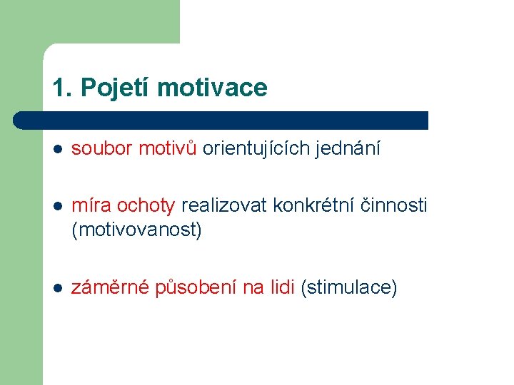 1. Pojetí motivace l soubor motivů orientujících jednání l míra ochoty realizovat konkrétní činnosti 1. Pojetí motivace l soubor motivů orientujících jednání l míra ochoty realizovat konkrétní činnosti