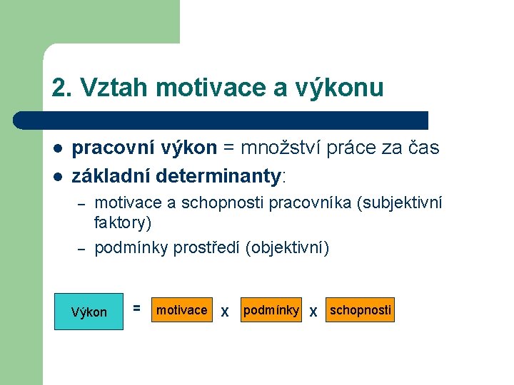 2. Vztah motivace a výkonu l l pracovní výkon = množství práce za čas 2. Vztah motivace a výkonu l l pracovní výkon = množství práce za čas
