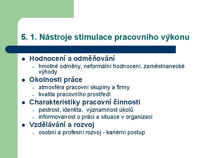 5. 1. Nástroje stimulace pracovního výkonu l Hodnocení a odměňování – l Okolnosti práce 5. 1. Nástroje stimulace pracovního výkonu l Hodnocení a odměňování – l Okolnosti práce