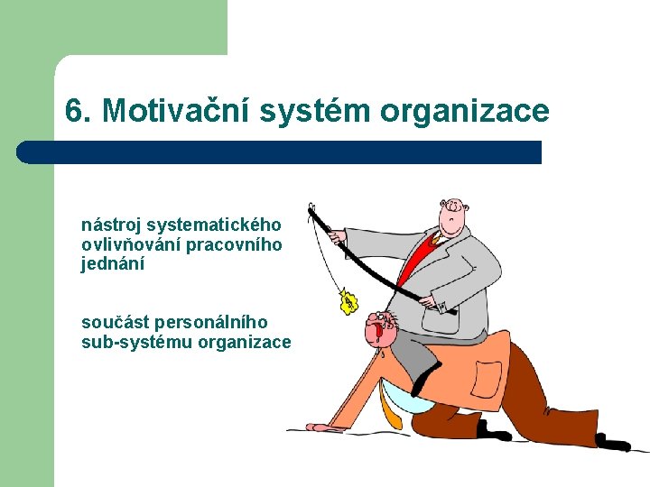6. Motivační systém organizace nástroj systematického ovlivňování pracovního jednání součást personálního sub-systému organizace 6. Motivační systém organizace nástroj systematického ovlivňování pracovního jednání součást personálního sub-systému organizace