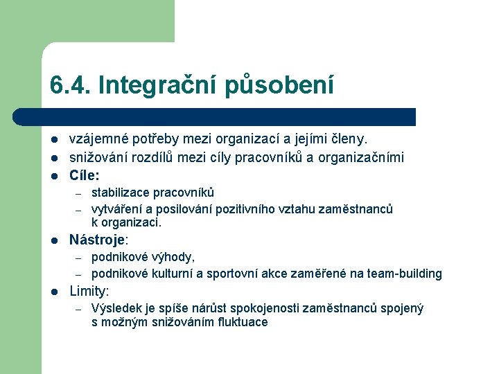 6. 4. Integrační působení l l l vzájemné potřeby mezi organizací a jejími členy. 6. 4. Integrační působení l l l vzájemné potřeby mezi organizací a jejími členy.