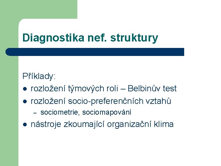 Diagnostika nef. struktury Příklady: l rozložení týmových roli – Belbinův test l rozložení socio-preferenčních Diagnostika nef. struktury Příklady: l rozložení týmových roli – Belbinův test l rozložení socio-preferenčních