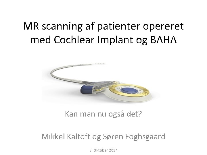 MR scanning af patienter opereret med Cochlear Implant og BAHA Kan man nu også