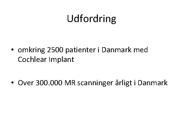 Udfordring • omkring 2500 patienter i Danmark med Cochlear Implant • Over 300. 000