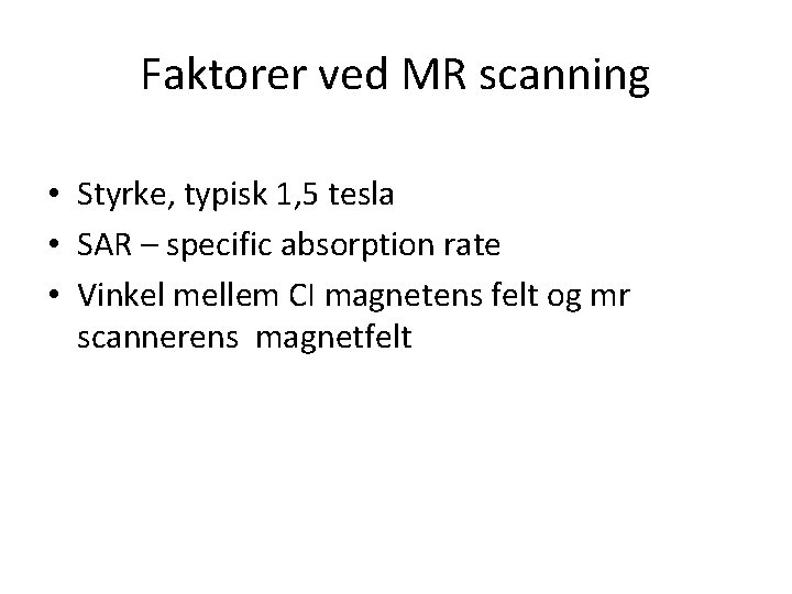 Faktorer ved MR scanning • Styrke, typisk 1, 5 tesla • SAR – specific