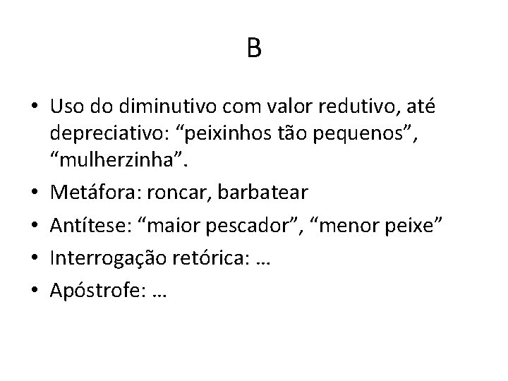 B • Uso do diminutivo com valor redutivo, até depreciativo: “peixinhos tão pequenos”, “mulherzinha”.