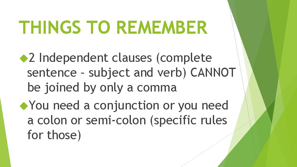 THINGS TO REMEMBER 2 Independent clauses (complete sentence – subject and verb) CANNOT be