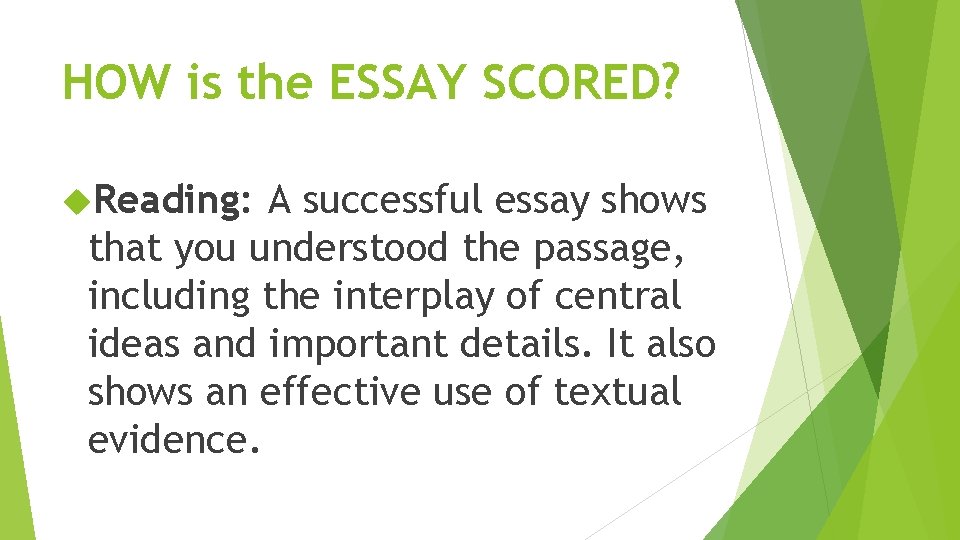 HOW is the ESSAY SCORED? Reading: A successful essay shows that you understood the