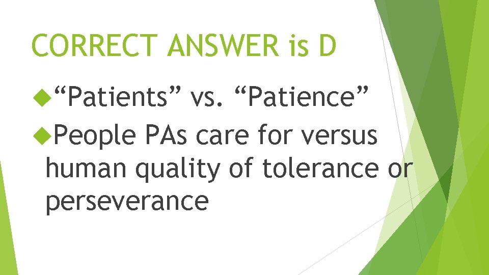 CORRECT ANSWER is D “Patients” vs. “Patience” People PAs care for versus human quality