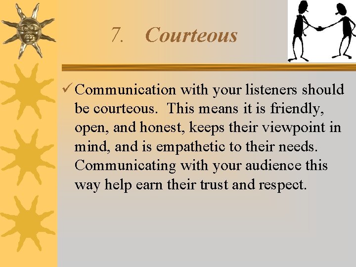 7. Courteous Communication with your listeners should be courteous. This means it is friendly,