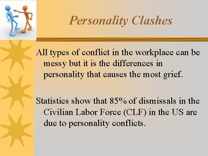 Personality Clashes All types of conflict in the workplace can be messy but it