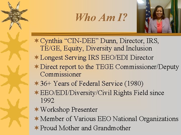 Who Am I? ¬ Cynthia “CIN-DEE” Dunn, Director, IRS, TE/GE, Equity, Diversity and Inclusion