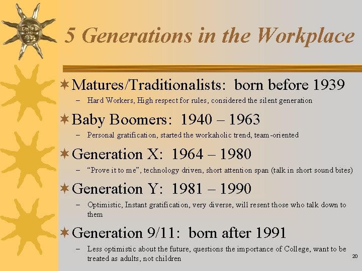5 Generations in the Workplace ¬Matures/Traditionalists: born before 1939 – Hard Workers, High respect