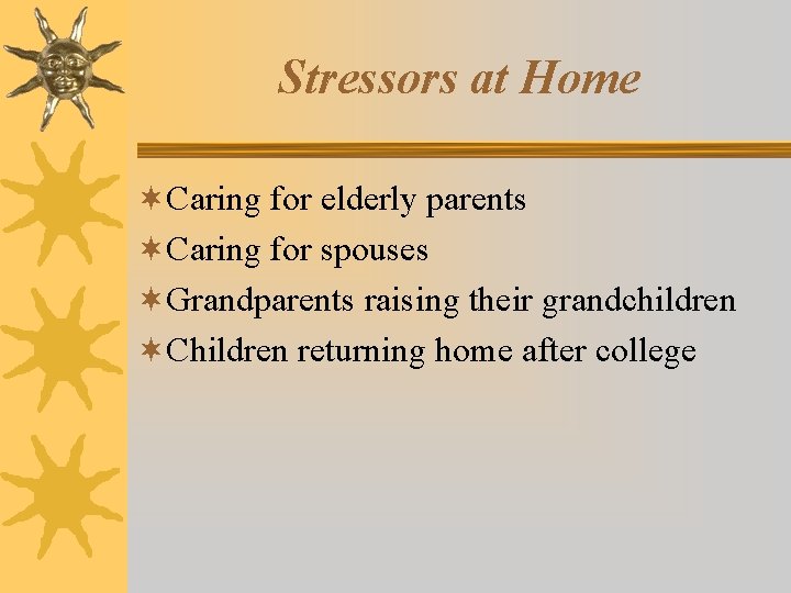 Stressors at Home ¬Caring for elderly parents ¬Caring for spouses ¬Grandparents raising their grandchildren