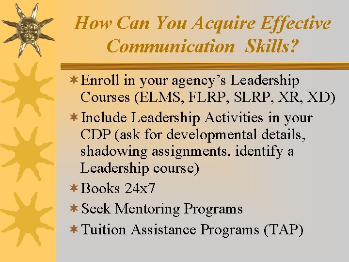 How Can You Acquire Effective Communication Skills? ¬Enroll in your agency’s Leadership Courses (ELMS,