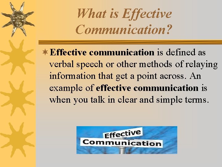 What is Effective Communication? ¬Effective communication is defined as verbal speech or other methods