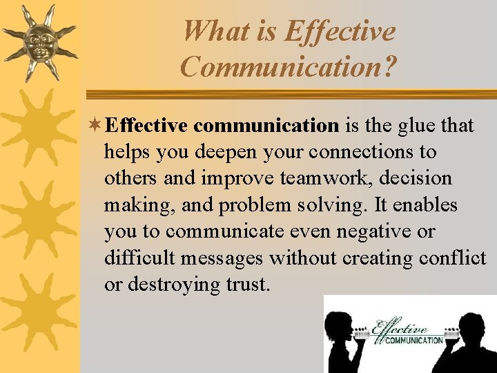 What is Effective Communication? ¬Effective communication is the glue that helps you deepen your