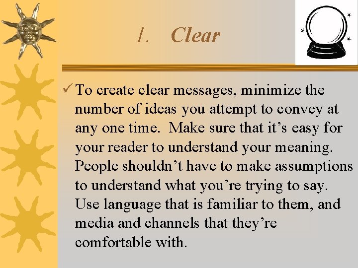 1. Clear To create clear messages, minimize the number of ideas you attempt to