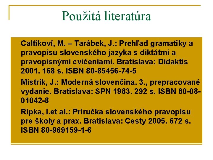 Použitá literatúra n n n Caltíkoví, M. – Tarábek, J. : Prehľad gramatiky a