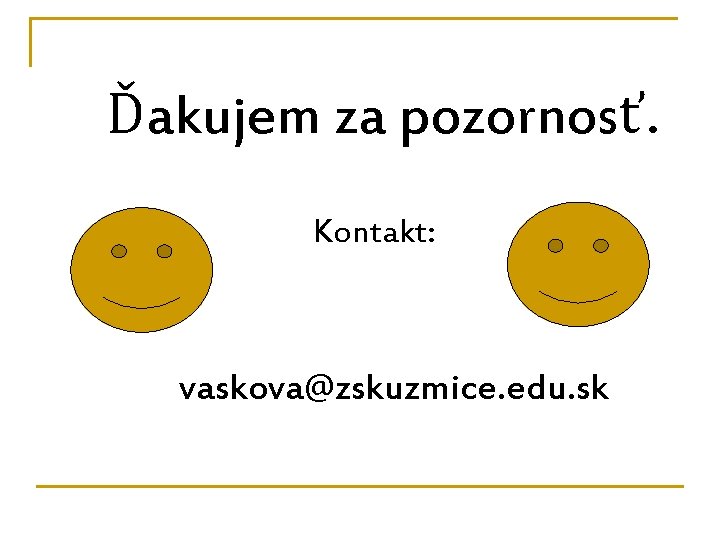 Ďakujem za pozornosť. Kontakt: vaskova@zskuzmice. edu. sk 