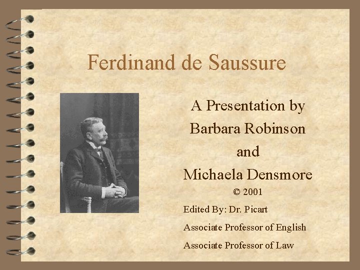 Ferdinand de Saussure A Presentation by Barbara Robinson and Michaela Densmore © 2001 Edited