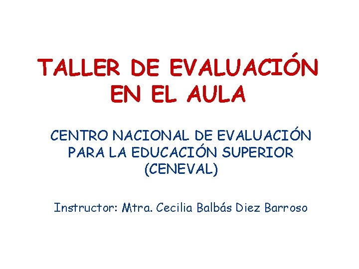 TALLER DE EVALUACIÓN EN EL AULA CENTRO NACIONAL DE EVALUACIÓN PARA LA EDUCACIÓN SUPERIOR