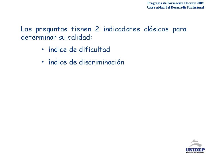 Programa de Formación Docente 2009 Universidad del Desarrollo Profesional Las preguntas tienen 2 indicadores