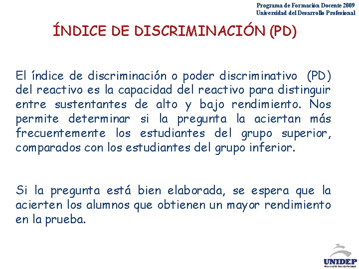 Programa de Formación Docente 2009 Universidad del Desarrollo Profesional ÍNDICE DE DISCRIMINACIÓN (PD) El