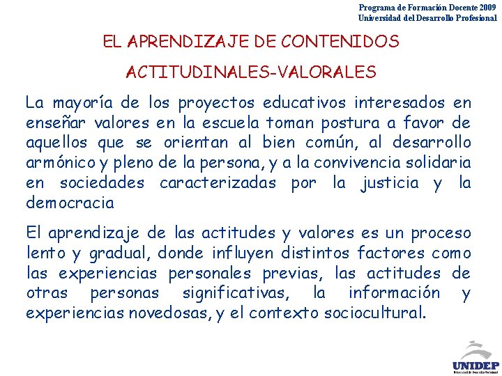Programa de Formación Docente 2009 Universidad del Desarrollo Profesional EL APRENDIZAJE DE CONTENIDOS ACTITUDINALES-VALORALES