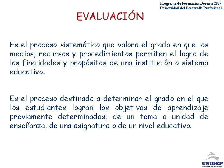 EVALUACIÓN Programa de Formación Docente 2009 Universidad del Desarrollo Profesional Es el proceso sistemático