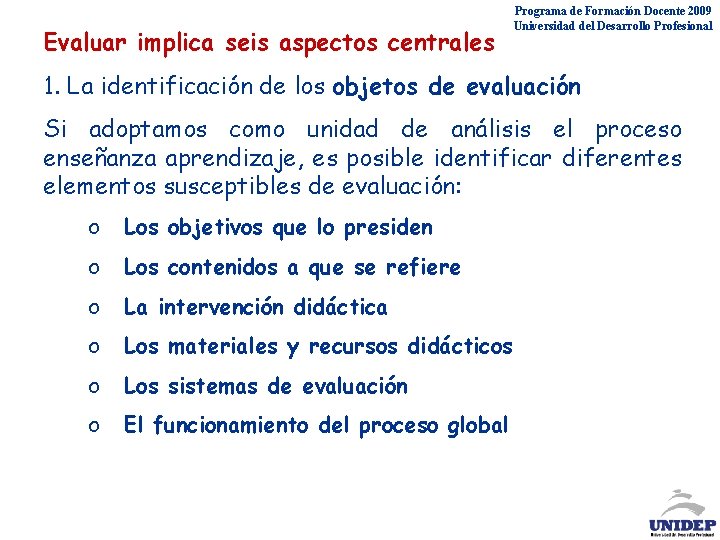 Evaluar implica seis aspectos centrales Programa de Formación Docente 2009 Universidad del Desarrollo Profesional