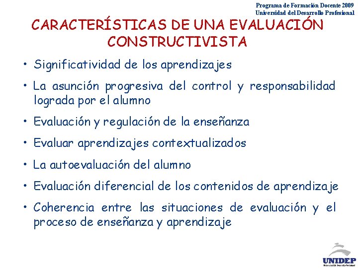 Programa de Formación Docente 2009 Universidad del Desarrollo Profesional CARACTERÍSTICAS DE UNA EVALUACIÓN CONSTRUCTIVISTA