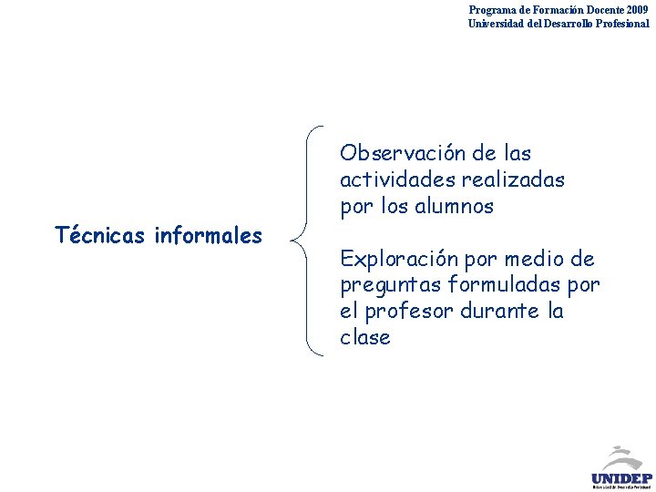 Programa de Formación Docente 2009 Universidad del Desarrollo Profesional Técnicas informales Observación de las