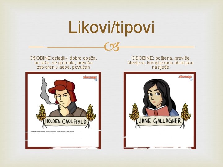 Likovi/tipovi OSOBINE: osjetljiv, dobro opaža, ne laže, ne glumata, previše zatvoren u sebe, povućen Likovi/tipovi OSOBINE: osjetljiv, dobro opaža, ne laže, ne glumata, previše zatvoren u sebe, povućen