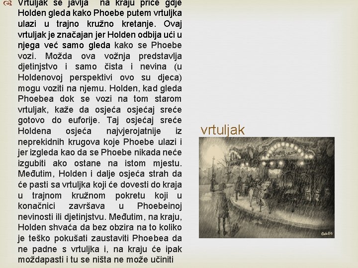 Vrtuljak se javlja na kraju priče gdje Holden gleda kako Phoebe putem vrtuljka Vrtuljak se javlja na kraju priče gdje Holden gleda kako Phoebe putem vrtuljka