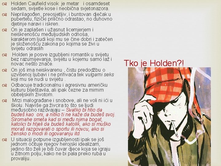Holden Caufield visok je metar i osamdeset sedam, svijetle kose i neobična svjetonazora. Holden Caufield visok je metar i osamdeset sedam, svijetle kose i neobična svjetonazora.