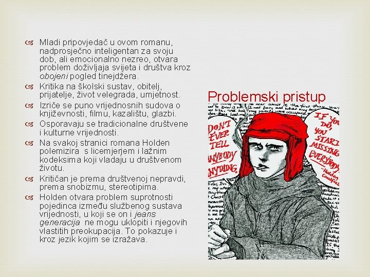 Mladi pripovjedač u ovom romanu, nadprosječno inteligentan za svoju dob, ali emocionalno nezreo, Mladi pripovjedač u ovom romanu, nadprosječno inteligentan za svoju dob, ali emocionalno nezreo,