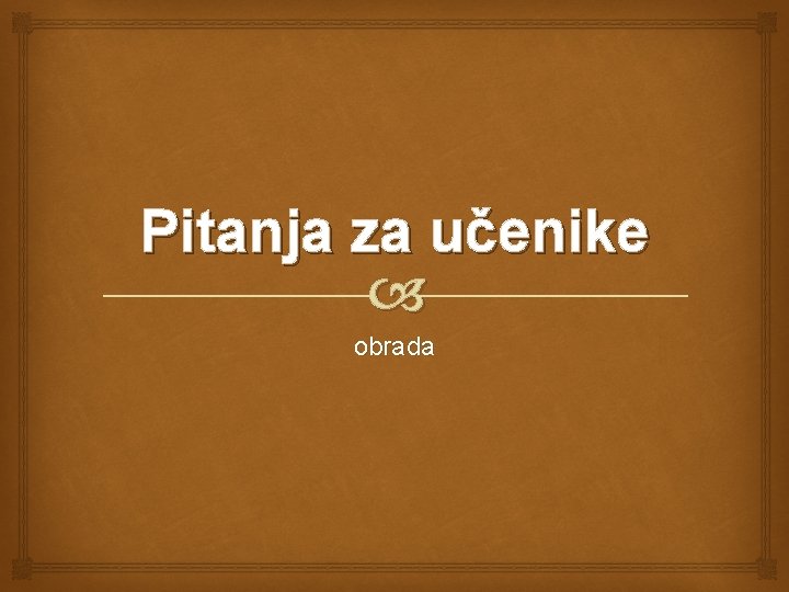 Pitanja za učenike obrada Pitanja za učenike obrada