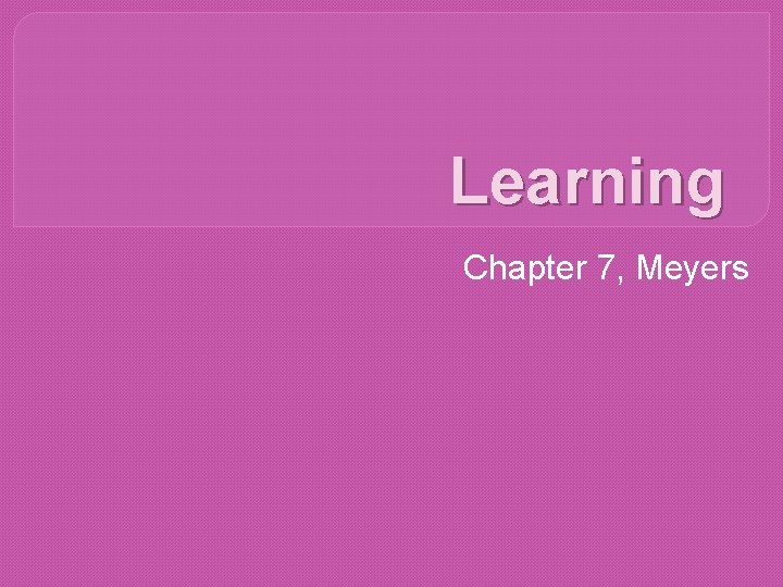 Learning Chapter 7, Meyers 