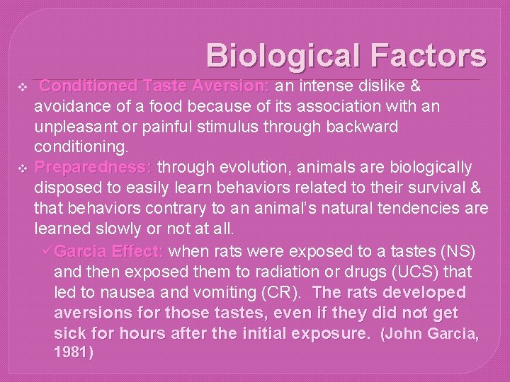 Biological Factors Conditioned Taste Aversion: an intense dislike & avoidance of a food because