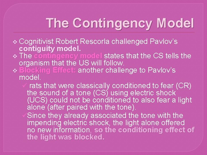 The Contingency Model Cognitivist Robert Rescorla challenged Pavlov’s contiguity model. v The contingency model