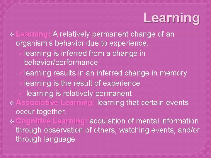 Learning v Learning: A relatively permanent change of an organism’s behavior due to experience.