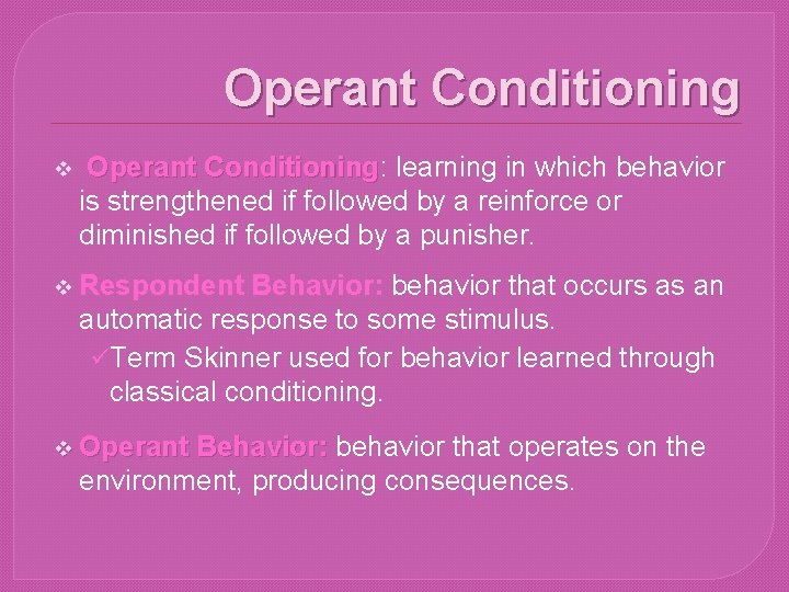 Operant Conditioning v Operant Conditioning: Conditioning learning in which behavior is strengthened if followed