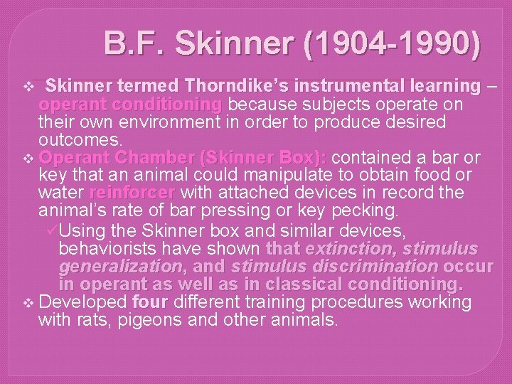 B. F. Skinner (1904 -1990) Skinner termed Thorndike’s instrumental learning – operant conditioning because