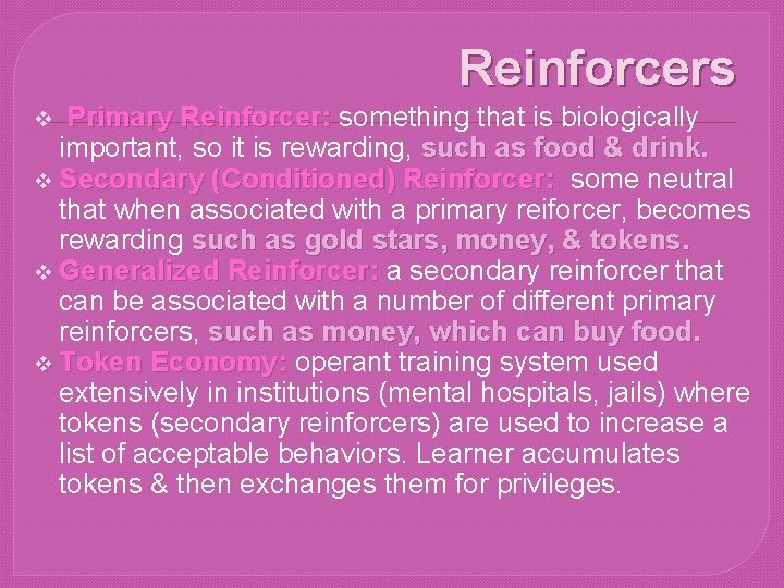Reinforcers Primary Reinforcer: something that is biologically important, so it is rewarding, such as