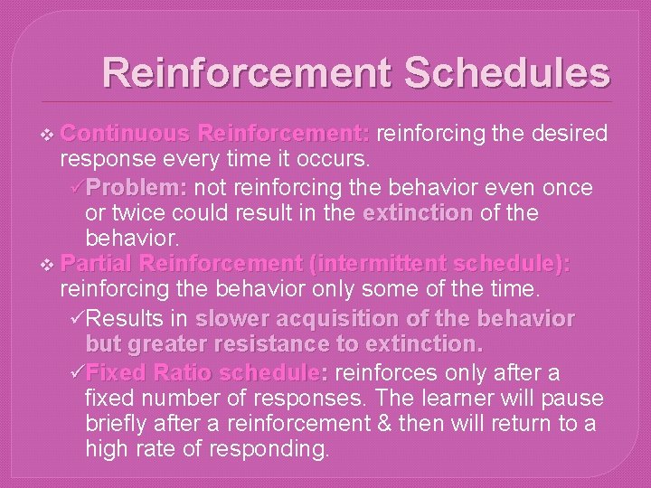 Reinforcement Schedules v Continuous Reinforcement: reinforcing the desired response every time it occurs. üProblem: