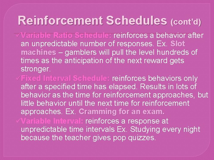 Reinforcement Schedules (cont’d) üVariable Ratio Schedule: reinforces a behavior after an unpredictable number of